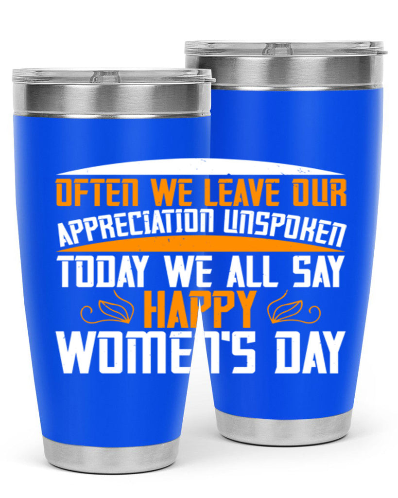 Often we leave our appreciation unspoken Today we all say Happy Womens Day Style 39#- womens day- Tumbler