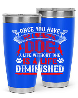 Once you have had a wonderful dog a life without one is a life diminished Style 172#- dog- Tumbler