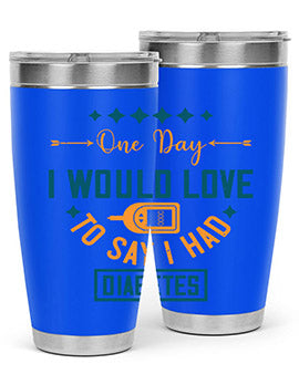 One Day I Would Love To Say I Had Diabetes Style 16#- diabetes- Tumbler