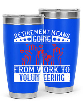Retirement Means Going From Work To Volunteering Style 31#- volunteer- Tumbler