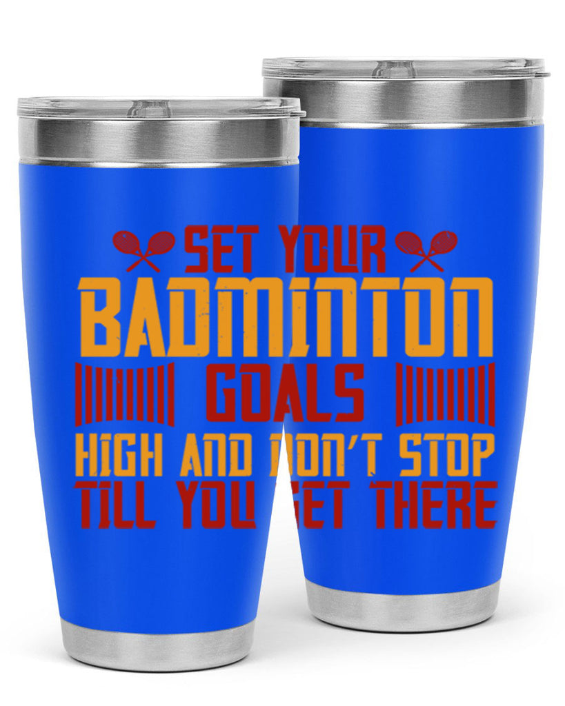 Set your badminton goals high and don’t stop till you get there 1873#- badminton- Tumbler