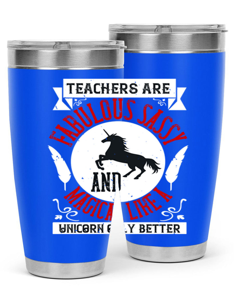 Teachers Are Fabulous Sassy And Magical Like A Unicorn Only Better Style 12#- teacher- tumbler