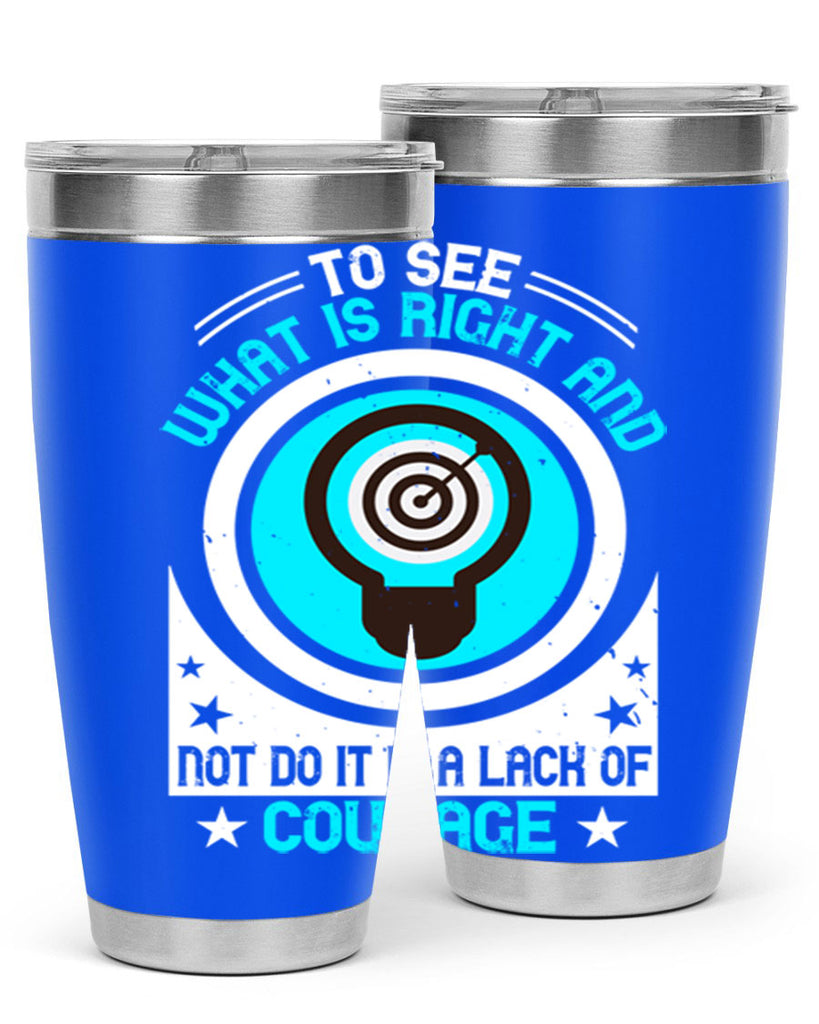 To See What Is Right And Not Do It Is A Lack Of Courage Style 11#- motivation- Tumbler
