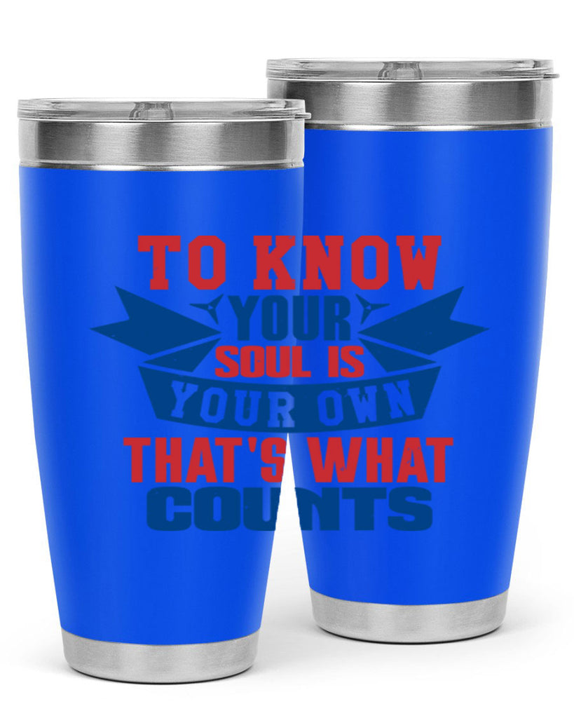 To know your soul is your own Style 49#- Fourt Of July- Tumbler