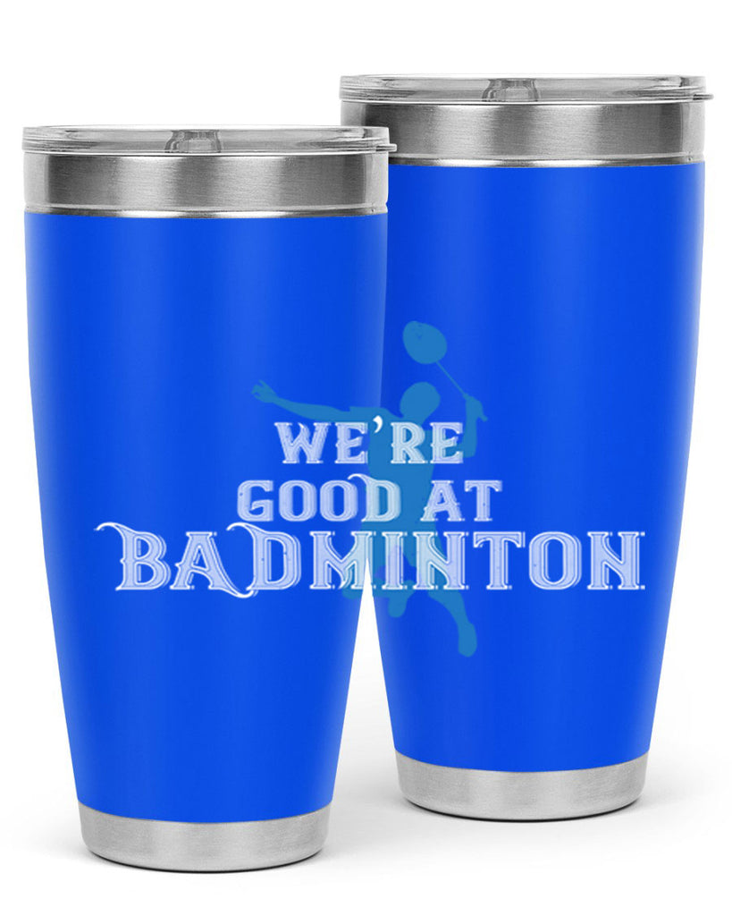We’re GOOD at BADminton 1763#- badminton- Tumbler