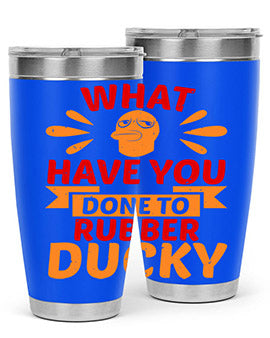 What Have You Done To Rubber Ducky Style 9#- duck- Tumbler