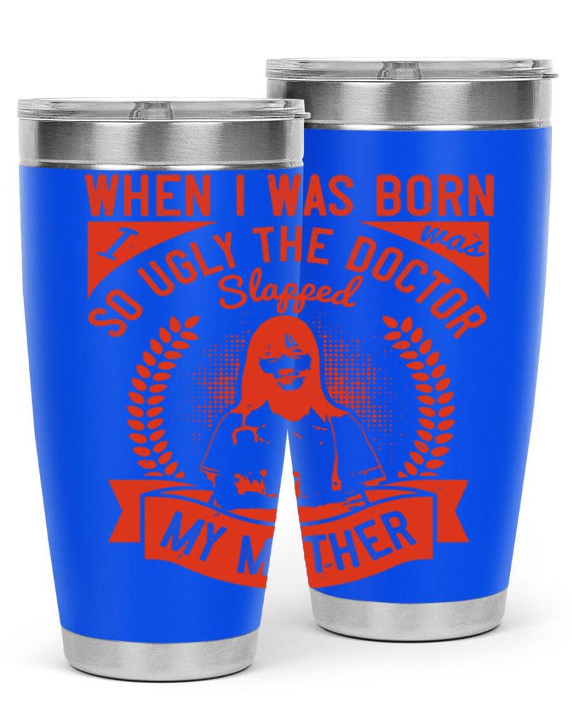 When I was born I was so ugly the doctor slapped my mother Style 11#- medical- tumbler