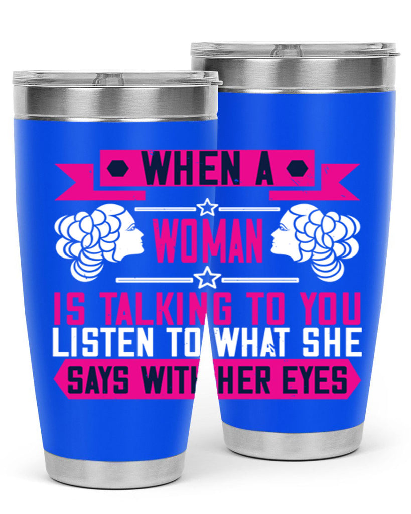 When a woman is talking to you listen to what she says with her eyes Style 21#- womens day- Tumbler