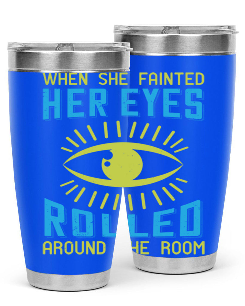 When she fainted her eyes rolled around the room Style 10#- medical- tumbler