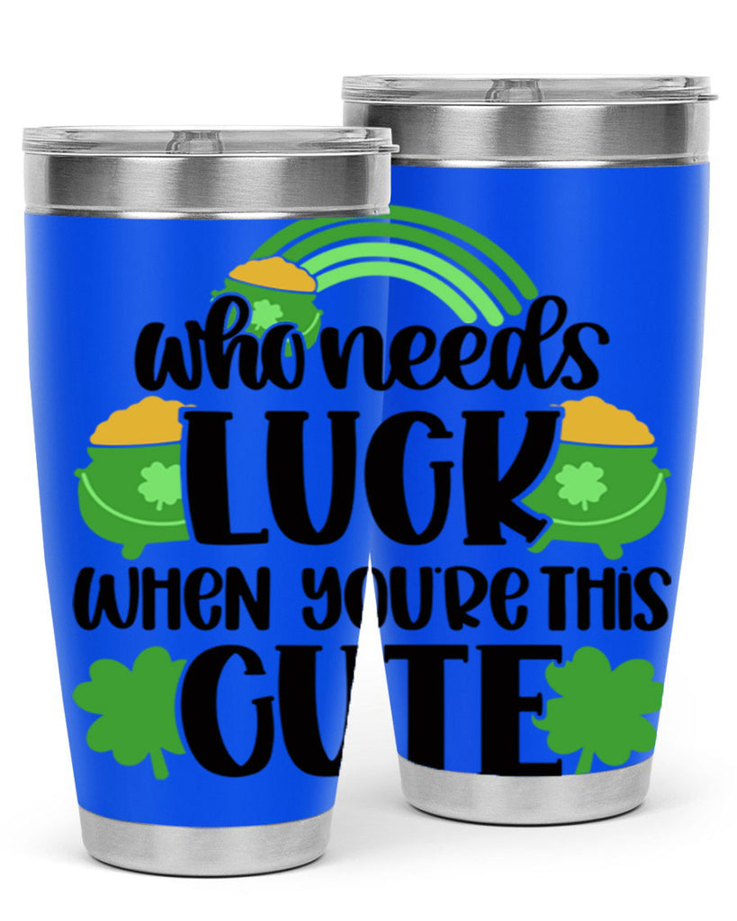 Who Needs Luck When Youre This Cute Style 14#- St Patricks Day- Tumbler