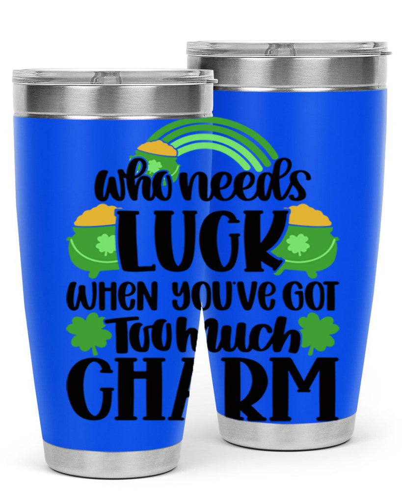 Who Needs Lucy Whem Youve Got Too Much Charm Style 13#- St Patricks Day- Tumbler