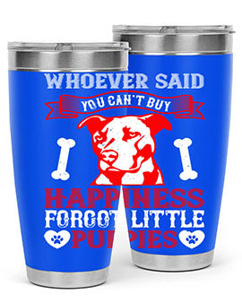 Whoever said you cant buy Happiness forgot little puppies Style 139#- dog- Tumbler