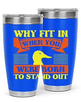 Why Fit In When You Were Born to Stand Out Style 7#- duck- Tumbler