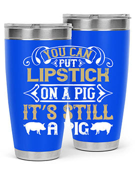 You can put lipstick on a pig It’s still a pig Style 9#- pig- Tumbler