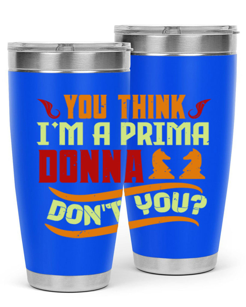 You think Im a prima donna dont you 8#- chess- Tumbler