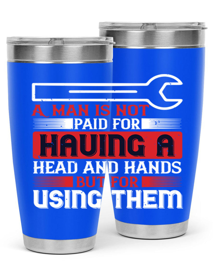 a man is not paid for having a head and hands but for using them 47#- labor day- Tumbler