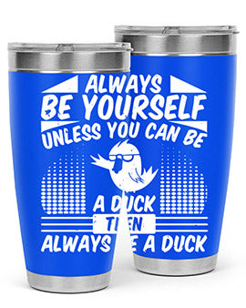 always Be Yourself Unless You Can Be A Duck Then Always Be A Duck Style 28#- duck- Tumbler