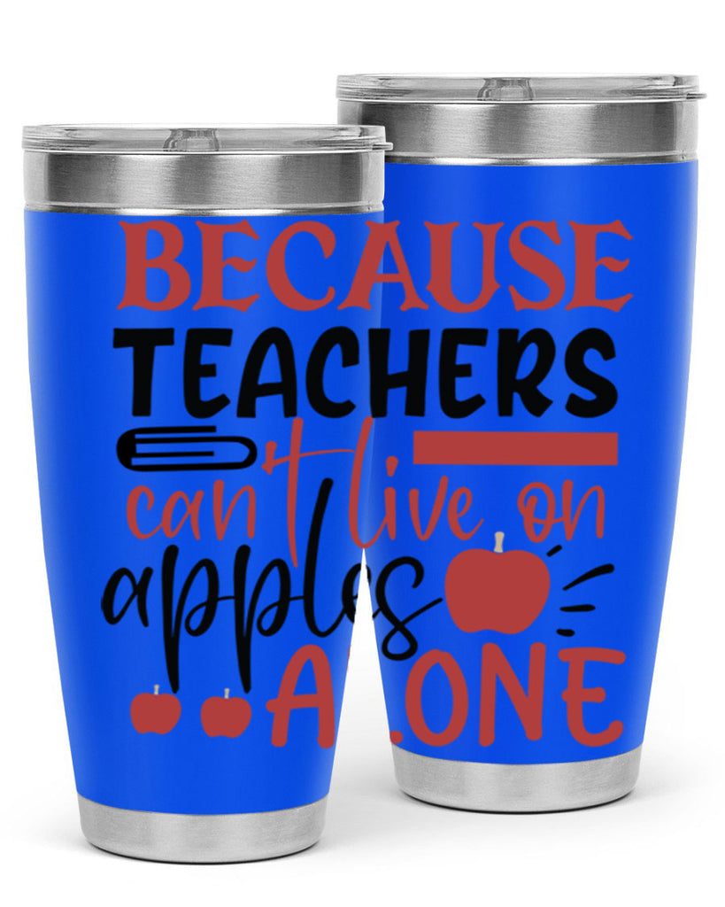 because teachers cant live on apples alone Style 121#- teacher- tumbler