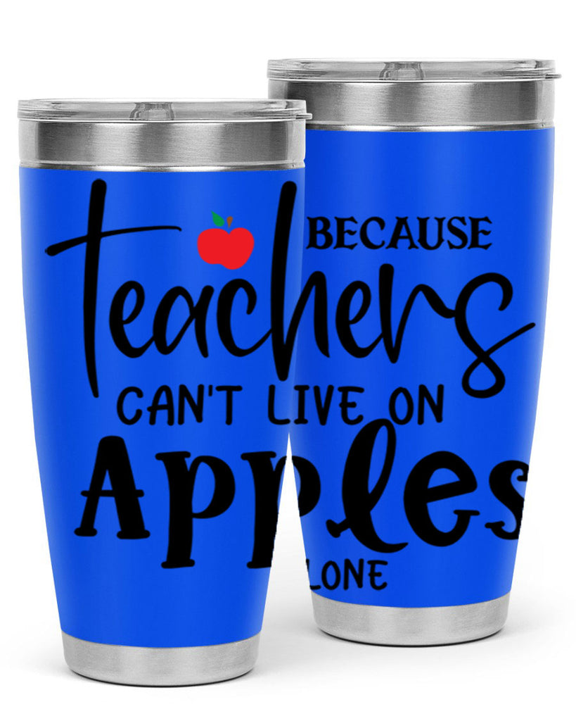 because teachers cant live on apples alone Style 190#- teacher- tumbler