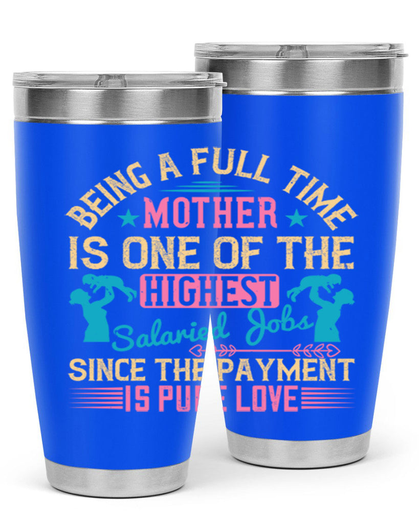 being a fulltime mother is one of the highest salaried jobs since the payment is pure love 212#- mom- Tumbler