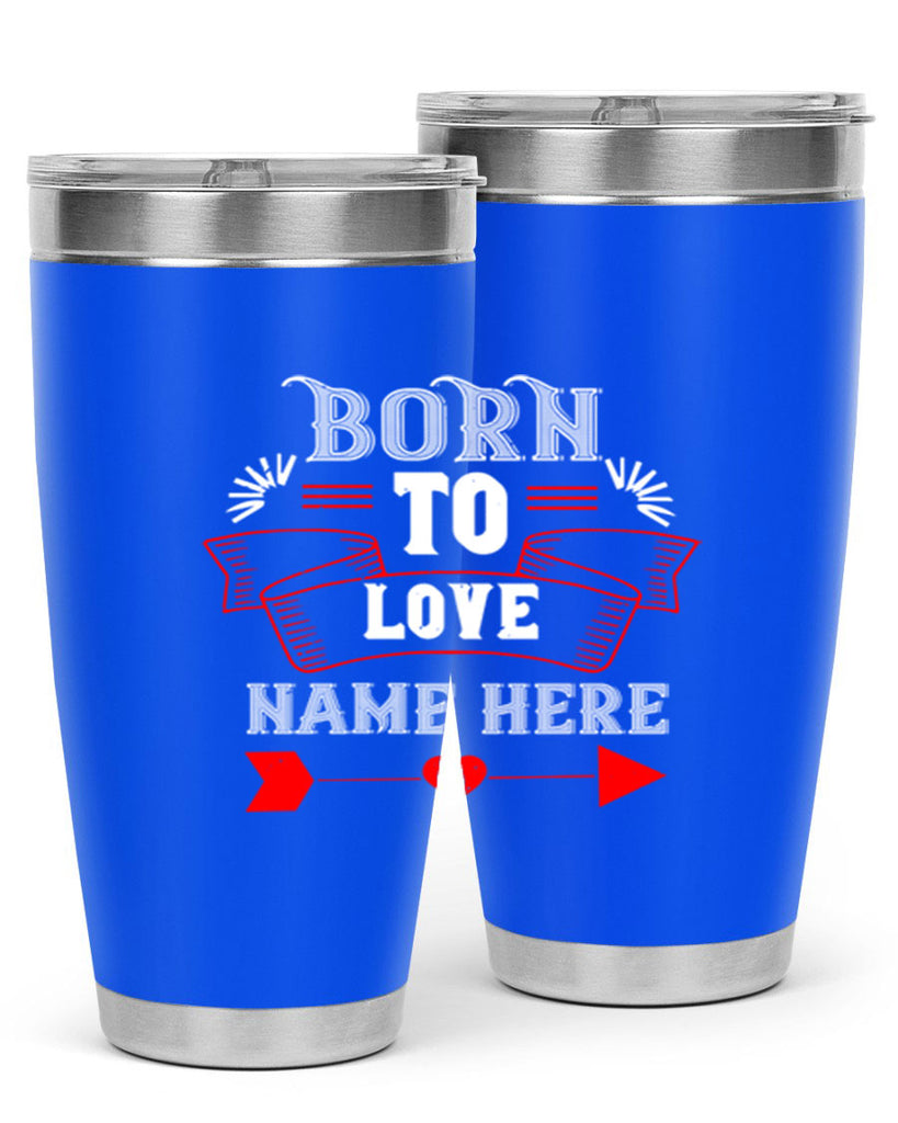 born to love name here 65#- valentines day- Tumbler