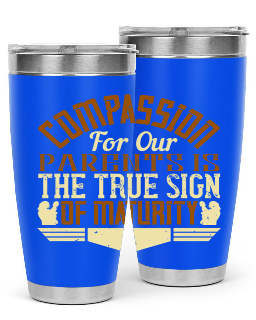 compassion for our parents is the true sign of maturity 2#- Parents Day- Tumbler