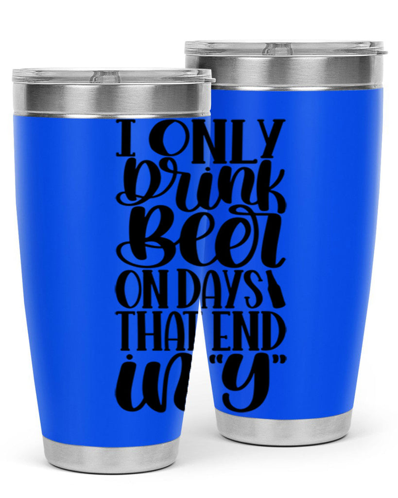 i only drink beer on days 34#- beer- Tumbler