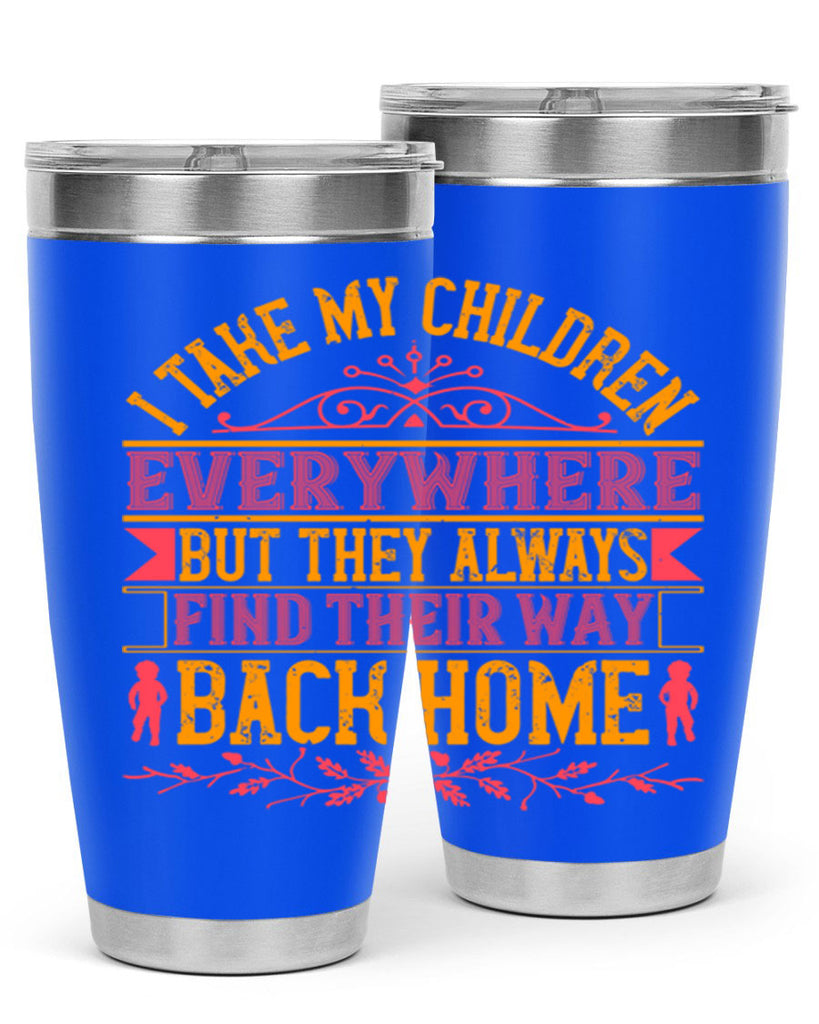 i take my children everywhere but they always find their way back home 46#- Parents Day- Tumbler