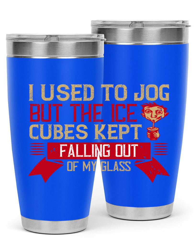 i used to jog but the ice cubes kept falling out of my glass 42#- drinking- Tumbler
