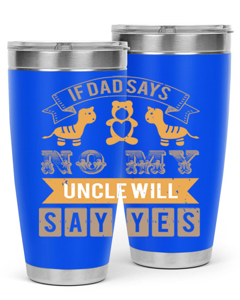 if dad says no my uncle will say yes Style 35#- baby shower- tumbler
