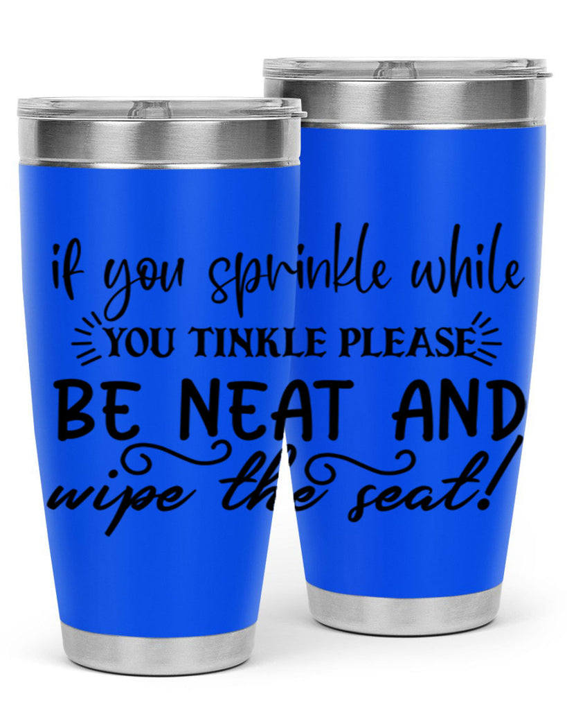 if you sprinkle while you linkle please be neat and wipe the seat 69#- bathroom- Tumbler