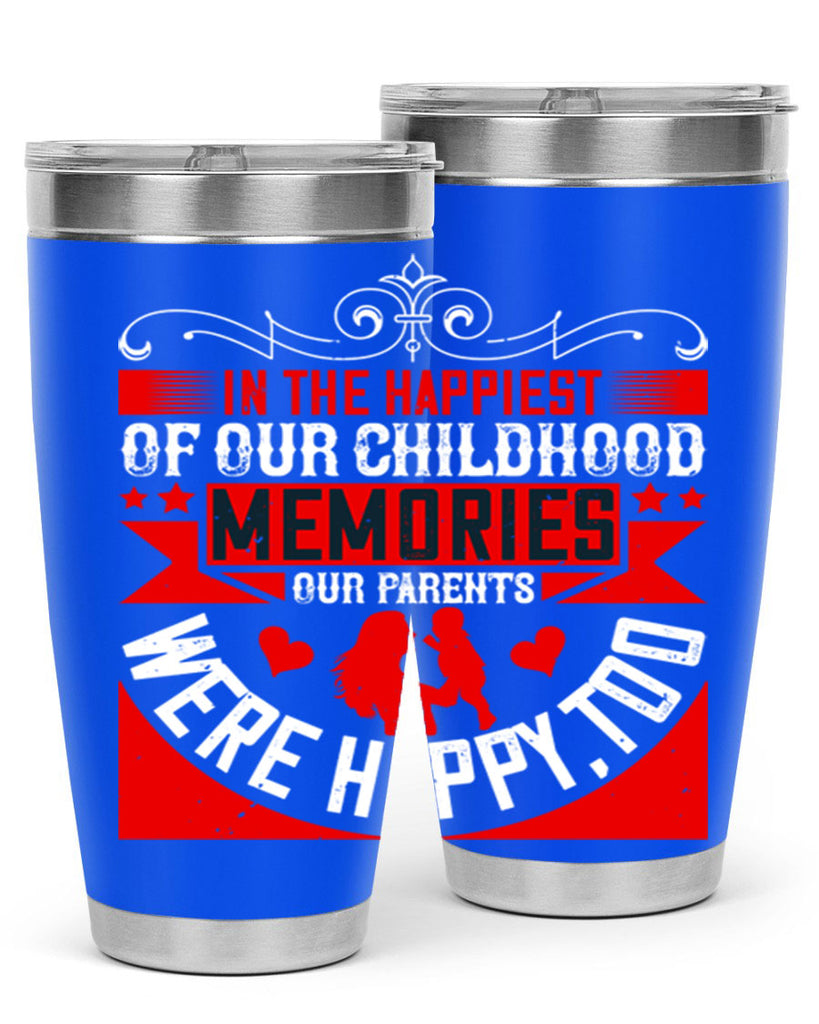 in the happiest of our childhood memories our parents were happy too 45#- Parents Day- Tumbler