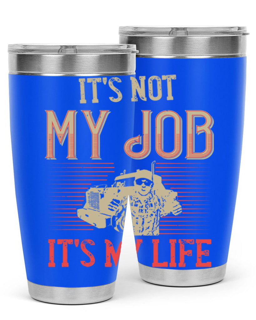 its not my job its my life Style 37#- truck driver- tumbler