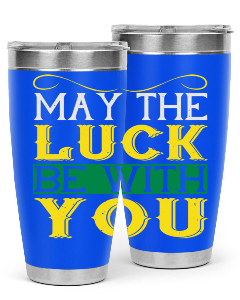 may the luck be with you Style 116#- St Patricks Day- Tumbler