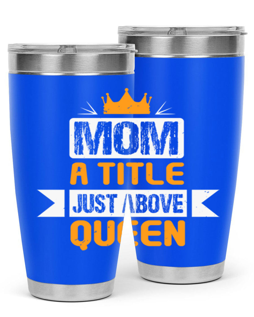 mom a title just above queen 48#- mothers day- Tumbler