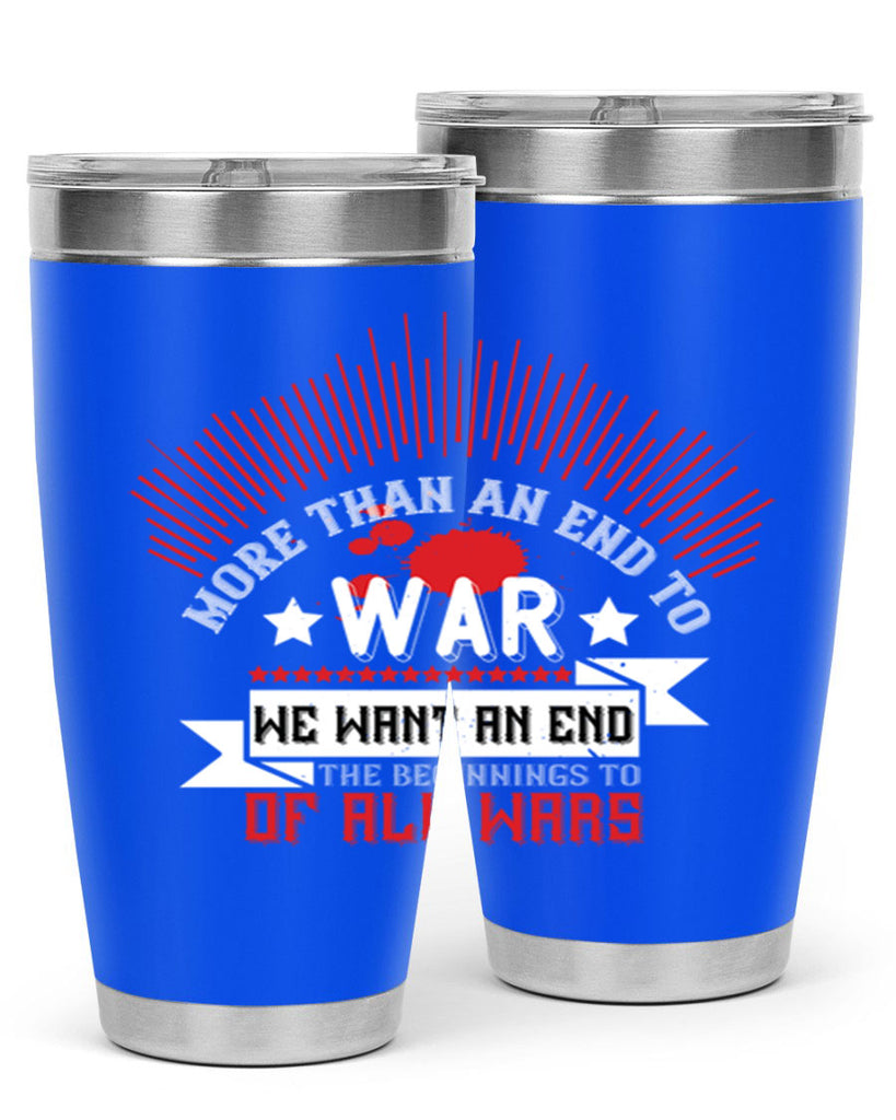 more than an end to war we want an end to the beginnings of all wars 46#- Veterns Day- Tumbler