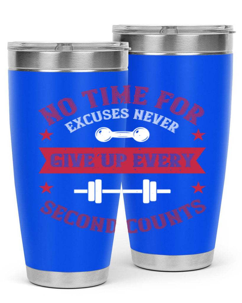 no time for excuses never give up every second 79#- gym- Tumbler