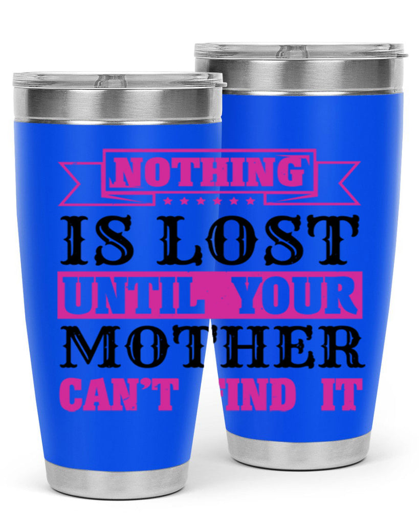 nothing is lost until your mother cant find it 32#- mothers day- Tumbler