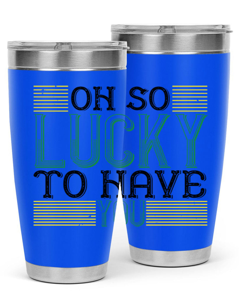oh so lucky to have you Style 108#- St Patricks Day- Tumbler