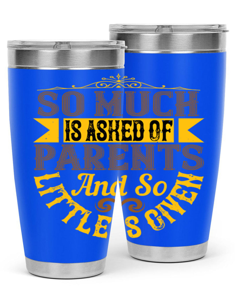 so much is asked of parents and so little is given 23#- Parents Day- Tumbler