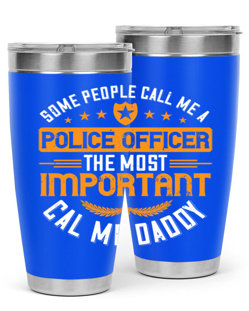 some people call me a police officer the most important cal me daddy 184#- fathers day- Tumbler
