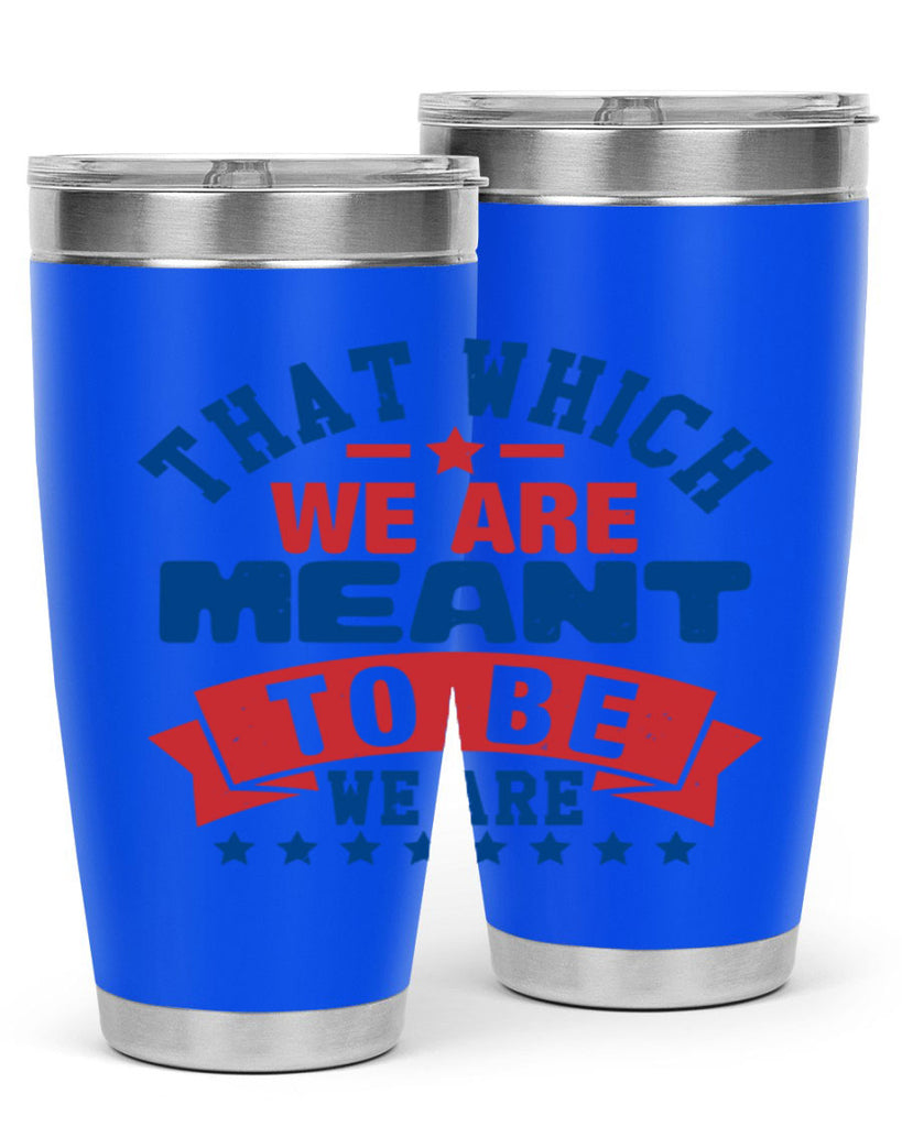 that which we are meant to be Style 39#- Fourt Of July- Tumbler