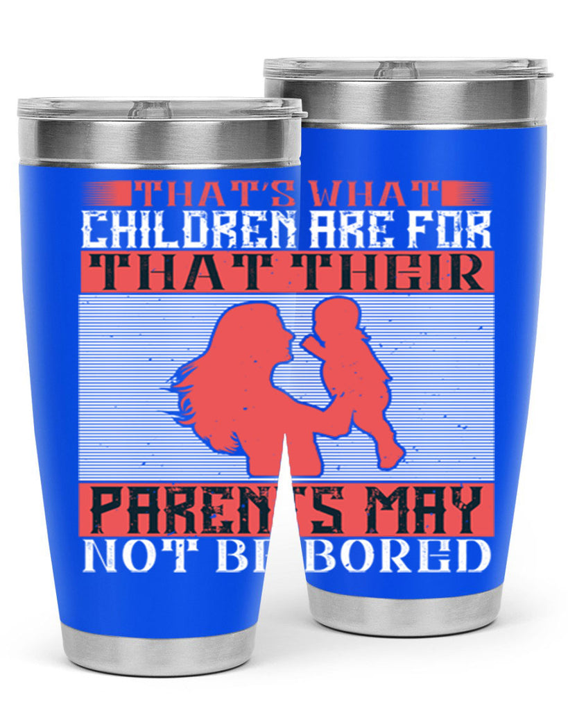 that’s what children are for—that their parents may not be bored 21#- Parents Day- Tumbler