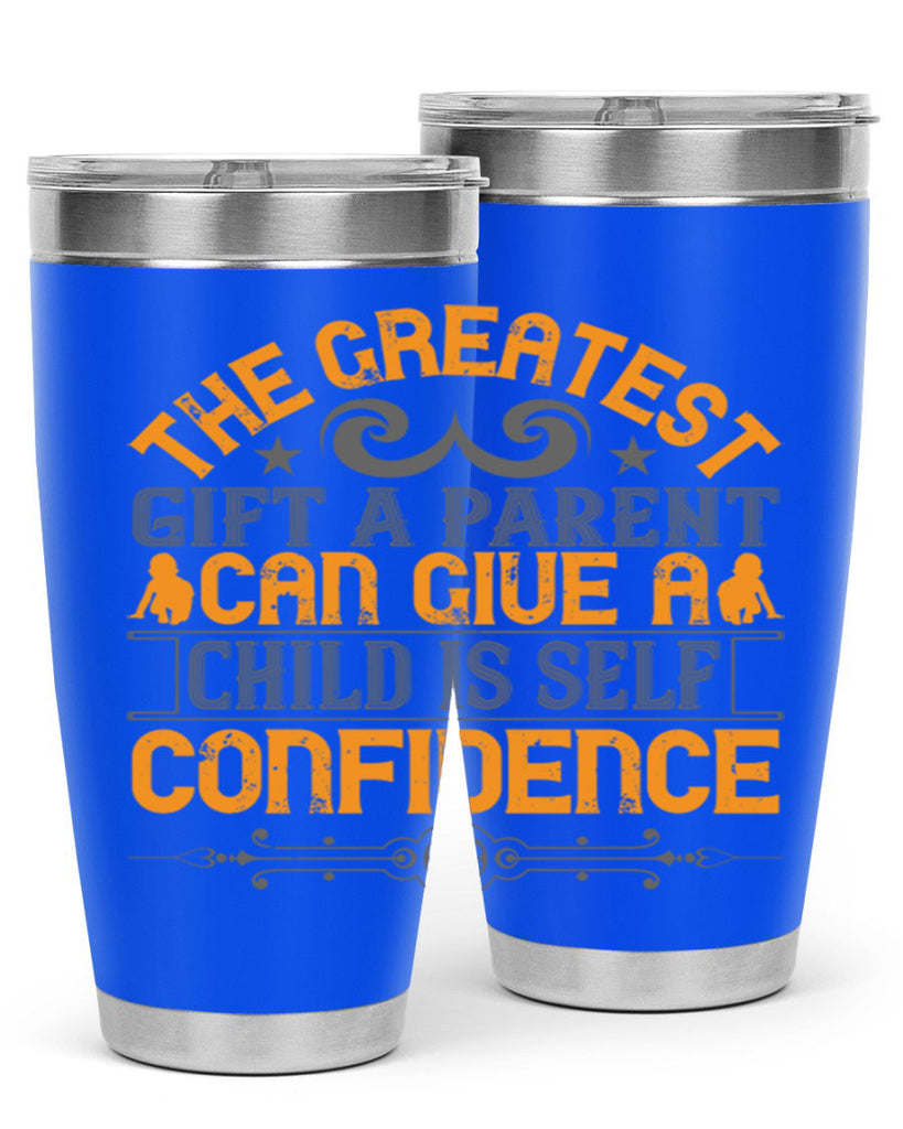the greatest gift a parent can give a child is selfconfidence 19#- Parents Day- Tumbler
