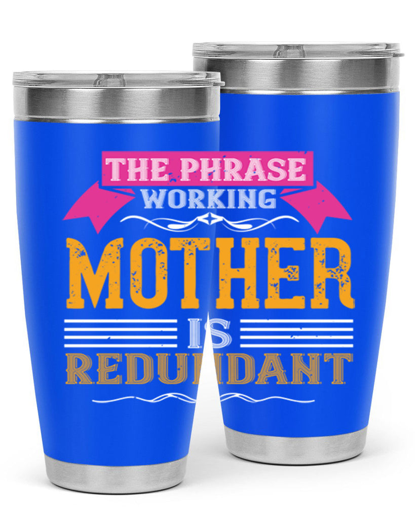 the phrase ’working mother’ is redundant 46#- mom- Tumbler