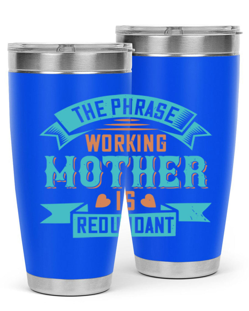 the phrase ’working mother’ is redundant 47#- mom- Tumbler