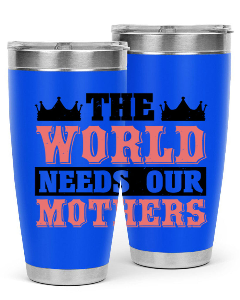 the world needs our mothers 18#- mothers day- Tumbler