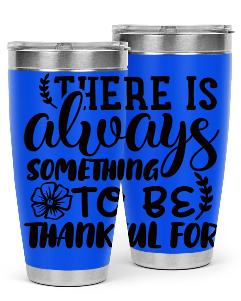 there is always something to be thankful for 51#- thanksgiving- Tumbler