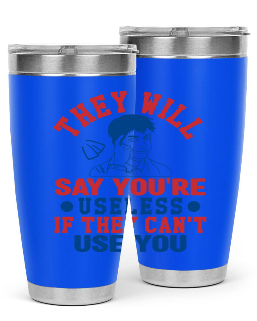 they will say youre useless Style 45#- Fourt Of July- Tumbler