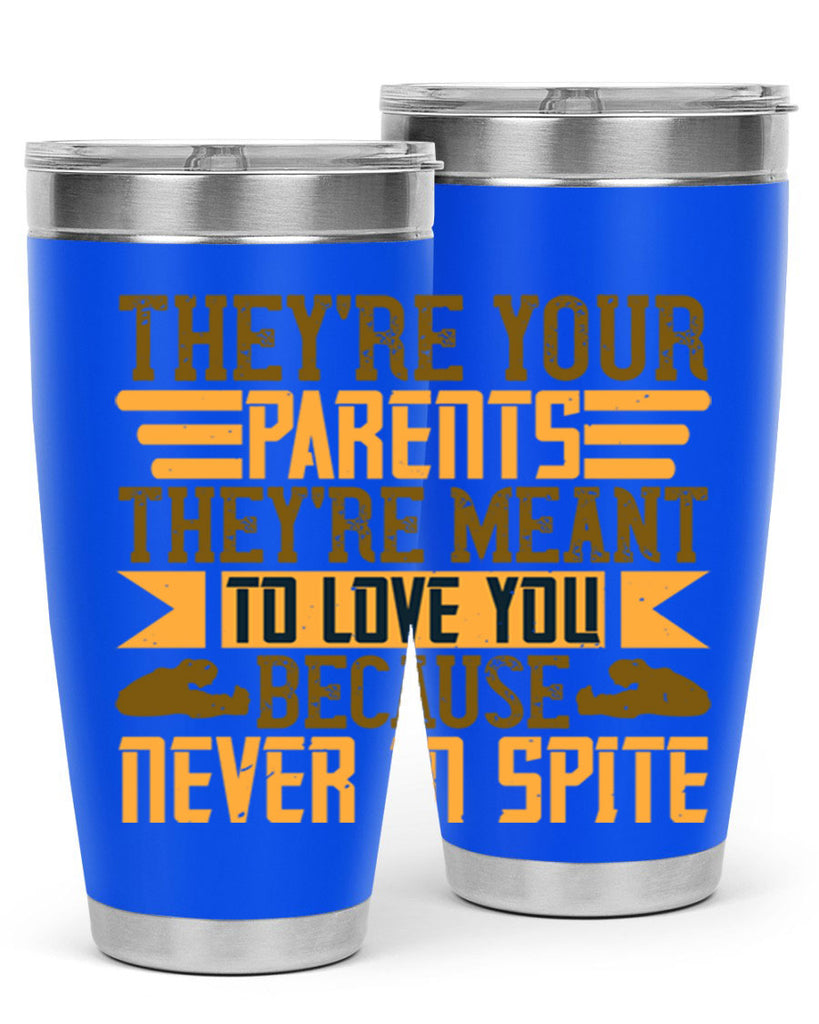they’re your parents they’re meant to love you because never in spite 13#- Parents Day- Tumbler